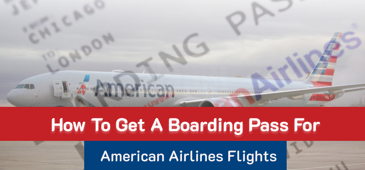 How to Get A Boarding Pass for American Airlines Flights?